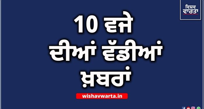 Big Breaking: ਰਾਤ 10 ਵਜੇ ਦੀਆਂ ਵੱਡੀਆਂ ਖ਼ਬਰਾਂ Big Breaking: ਰਾਤ 10 ਵਜੇ ਦੀਆਂ ਵੱਡੀਆਂ ਖ਼ਬਰਾਂ
