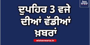 Big Breaking: ਦੁਪਹਿਰ 3 ਵਜੇ ਦੀਆਂ ਵੱਡੀਆਂ ਖ਼ਬਰਾਂ